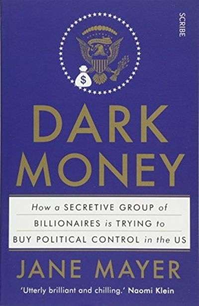 Dark Money: How a Secretive Group of Billionaires is Trying to Buy Political Control in the US Ja...