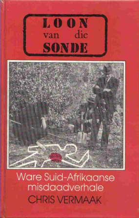 Loon van die sonde ware Suid-Afrikaanse misdaadverhale Chris Vermaak