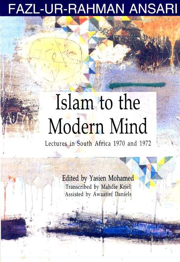 Islam to the Modern Mind: Lectures in South Africa 1970 and 1972 Fazl-ur-Rahman Ansari