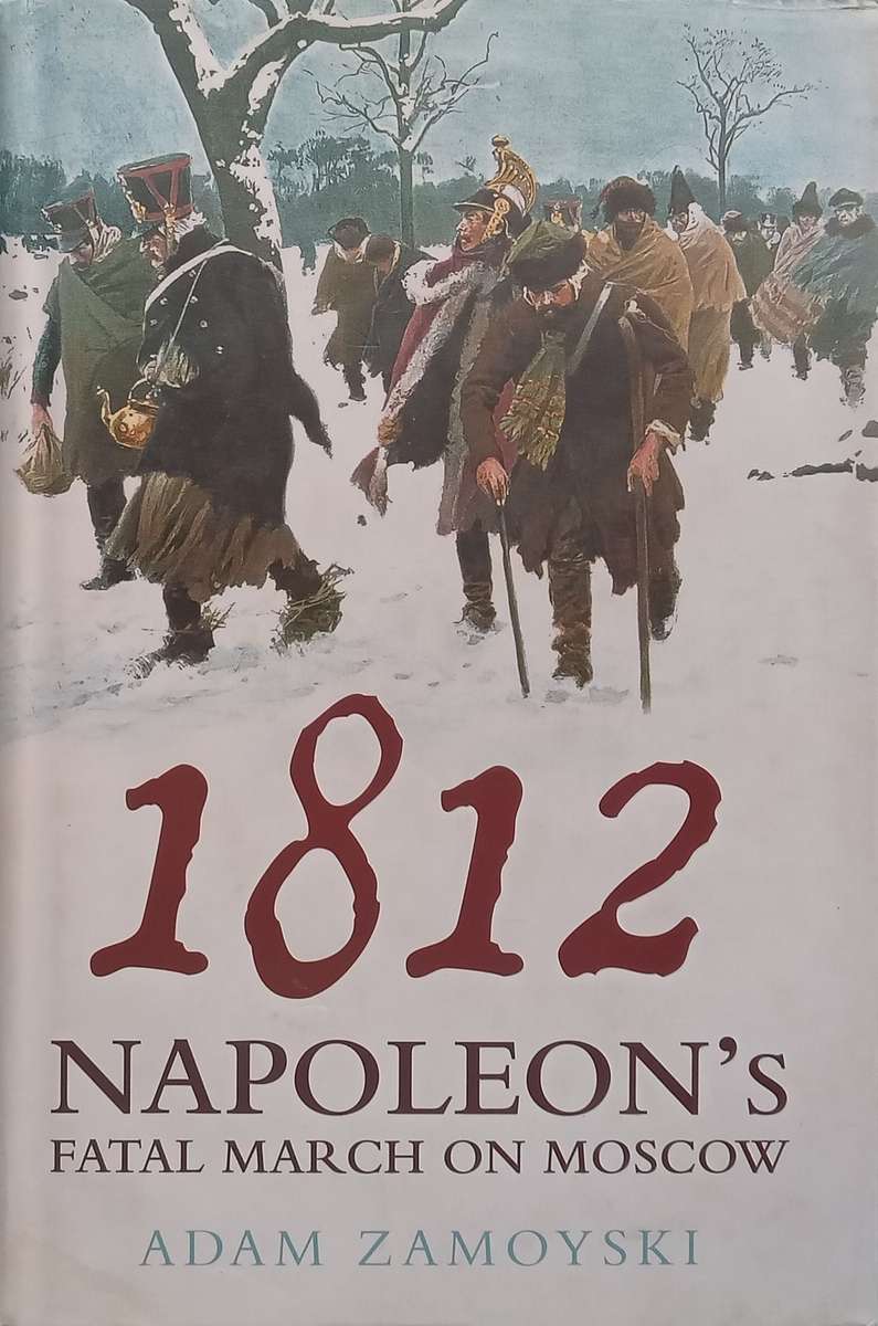 1812: Napoleons Fatal March on Moscow | Adam Zamoyski