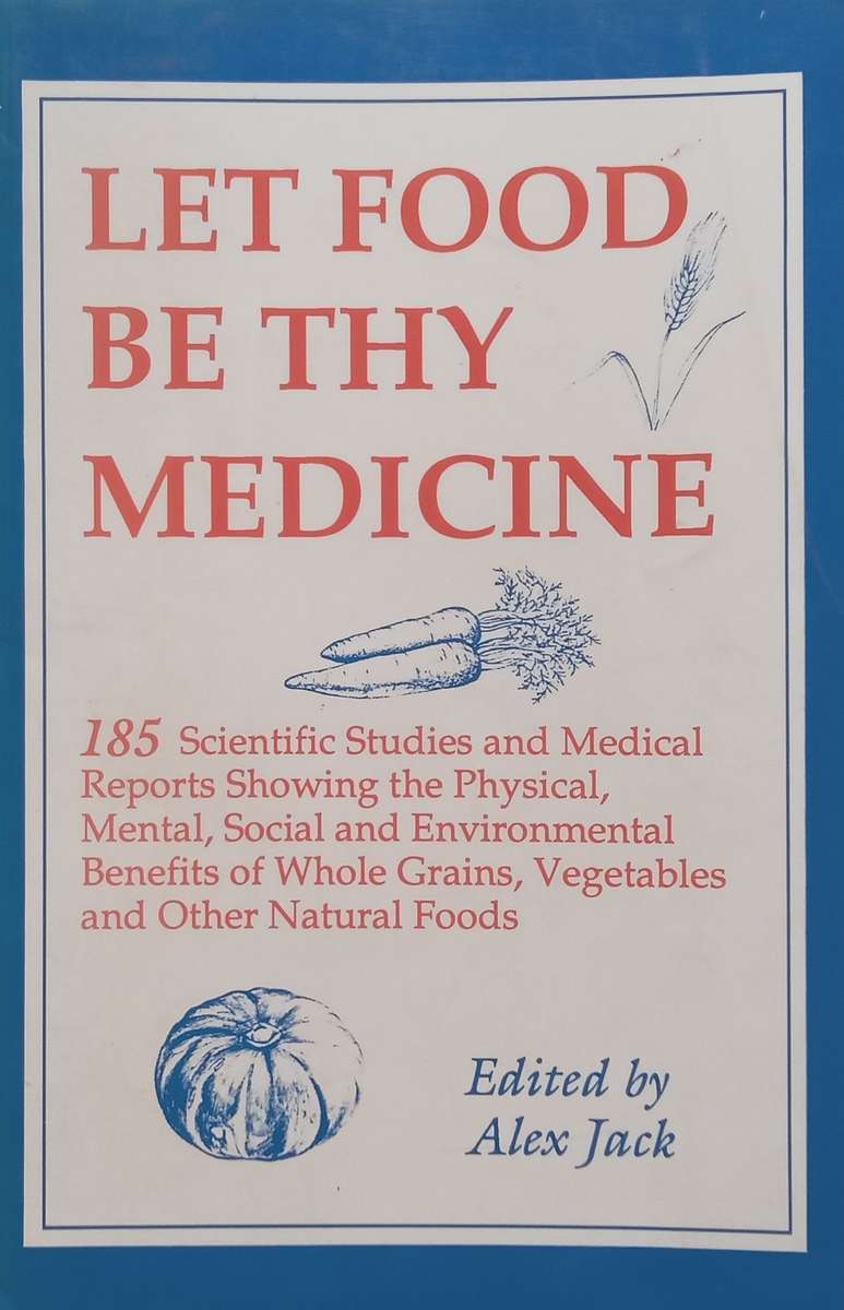 Let Food Be Thy Medicine: 185 Scientific Studies and Medical Reports | Alex Jack (Ed.)