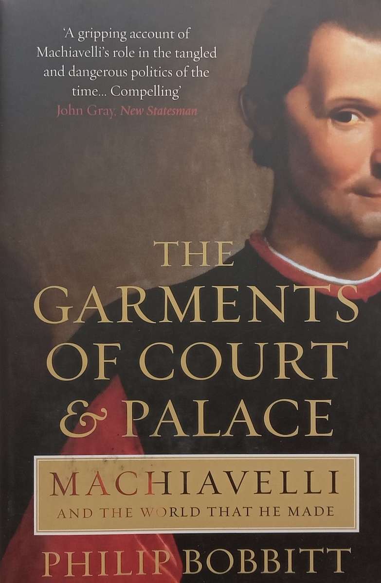 The Garments of Court & Palace: Machiavelli and the World That He Made | Philip Bobbitt