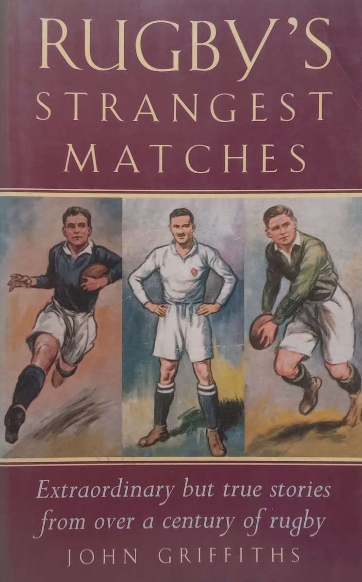 Rugbys Strangest Matches: Extraordinary but True Stories from Over a Century of Rugby | John G...
