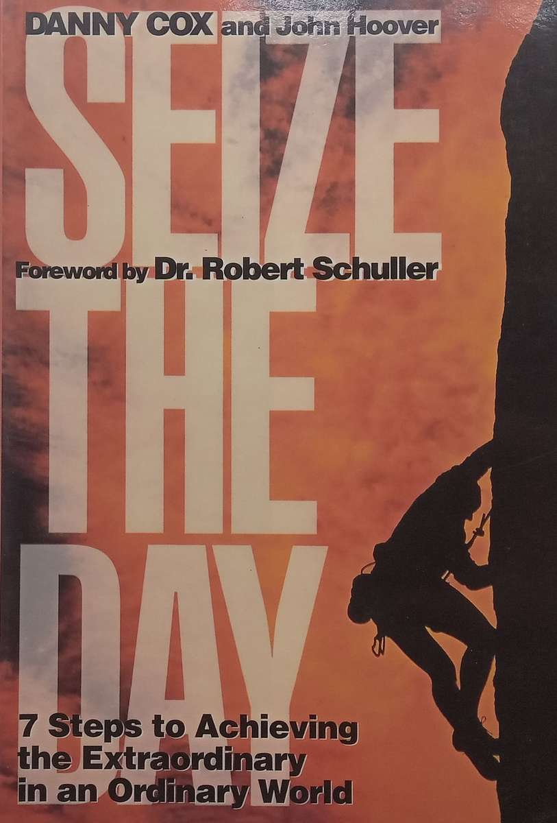 Seize the Day: 7 Steps to Achieving the Extraordinary in an Ordinary World | Danny Cox &amp; John...