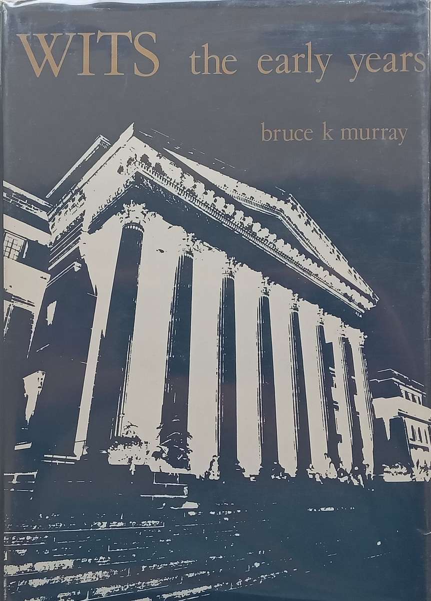 Wits: The Early Years (Numbered Copy, Signed by Author, Chancellor & Vice-Chancellor) | Bruce K. ...