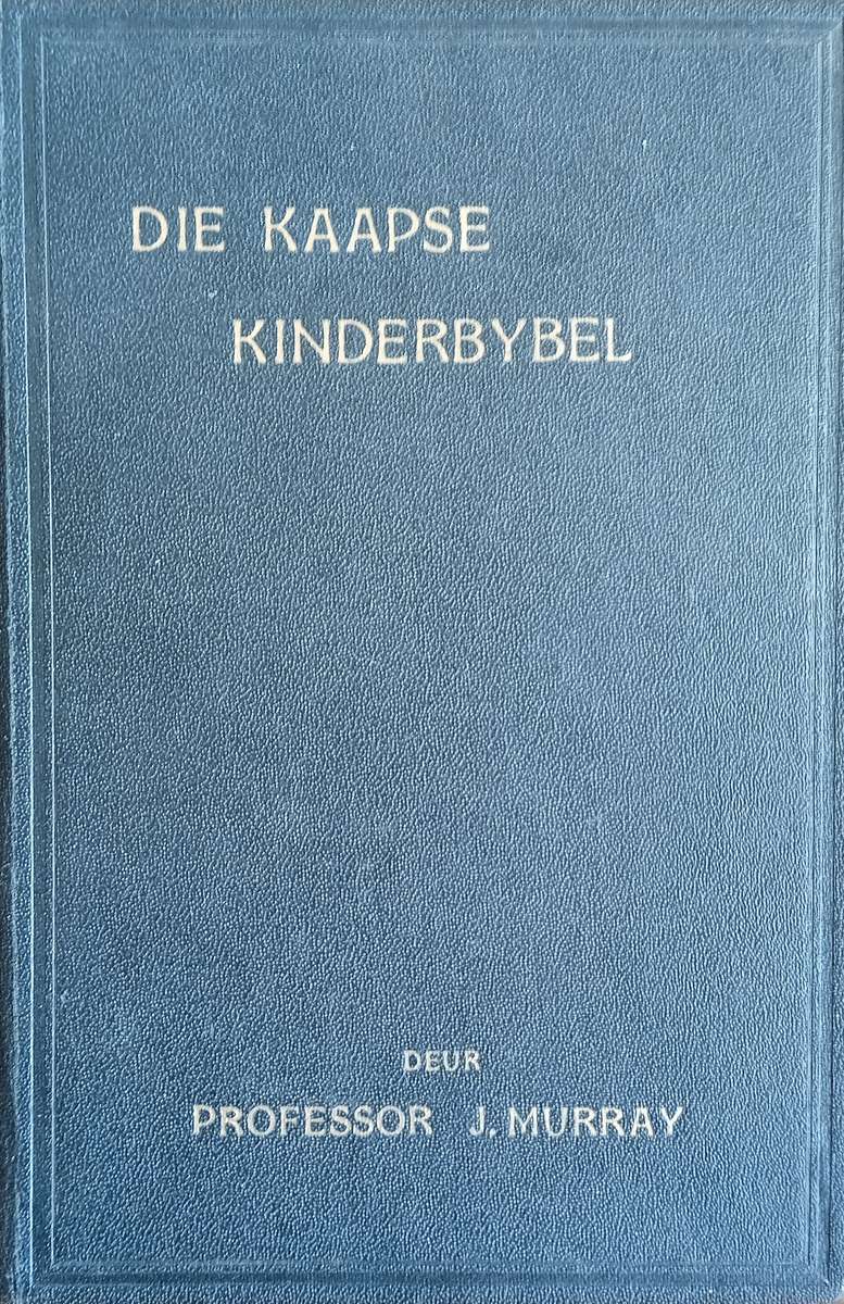 Die Kaapse Kinderbybel, of die Geskiedenisse van die Bybel op die Eenvoudigste Wyse Vertel | F.J....