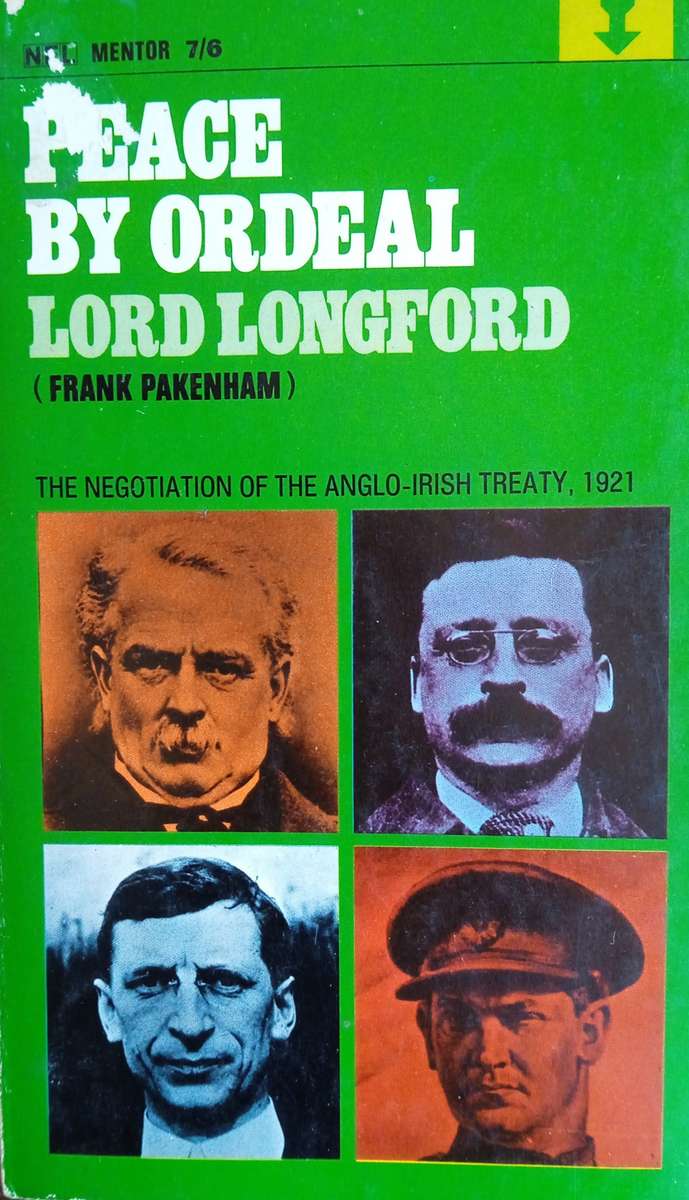 Peace by Ordeal. The Negotiation of the Anglo-Irish Treaty, 1921 | Lord Longford (Frank Pakenham)
