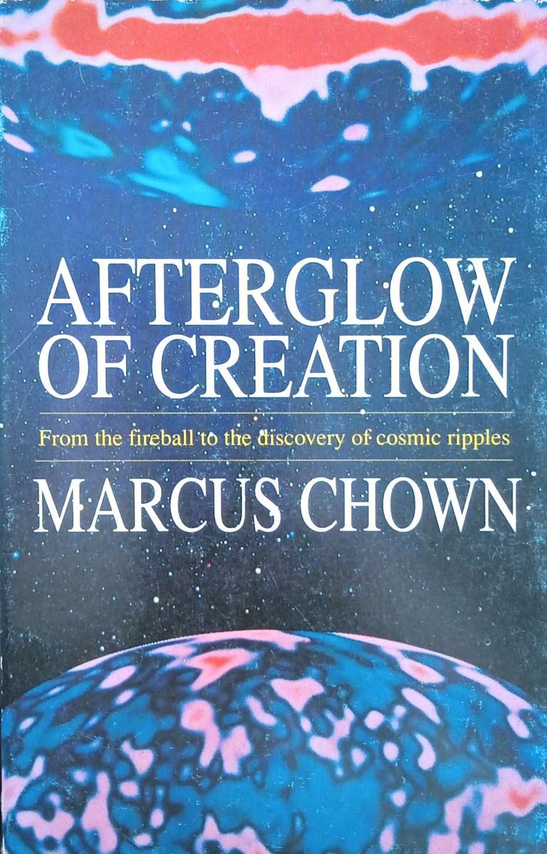 Afterglow of Creation: From the Fireball to the Discovery of Cosmic Ripples | Marcus Chown