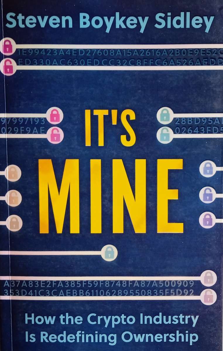 It's Mine: How the Crypto Industry is Redefining Ownership [Signed by the author] | Steven Boykey...