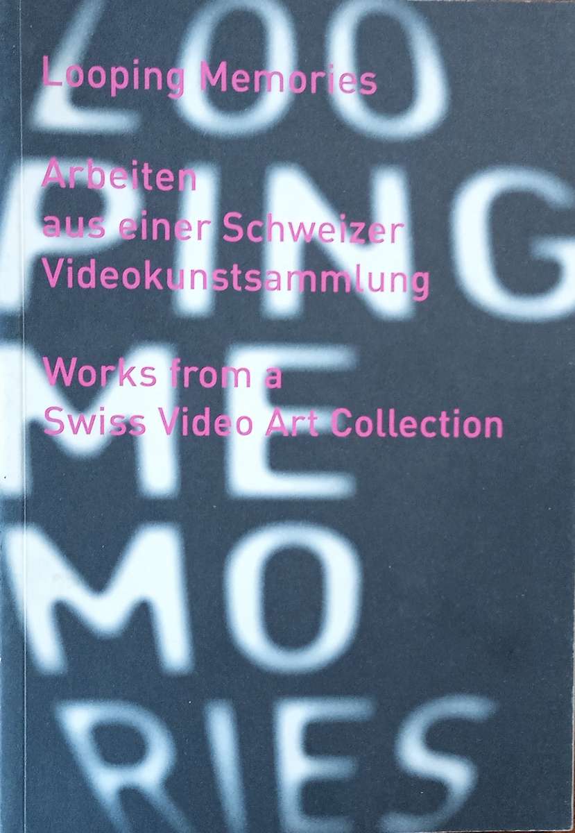 Looping Memories: Works From a Swiss Video Art Collection [German/English]
