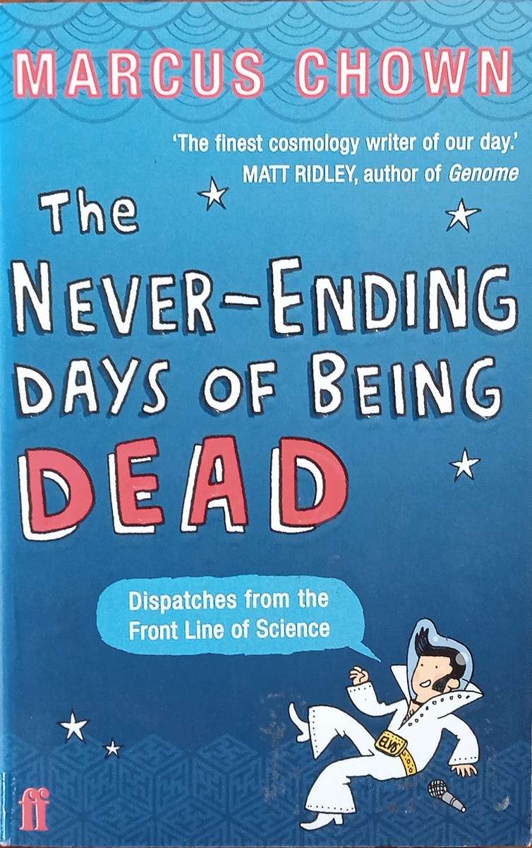The Never-Ending Days of Being Dead: Dispatches from the Frontline of Science | Marcus Chown