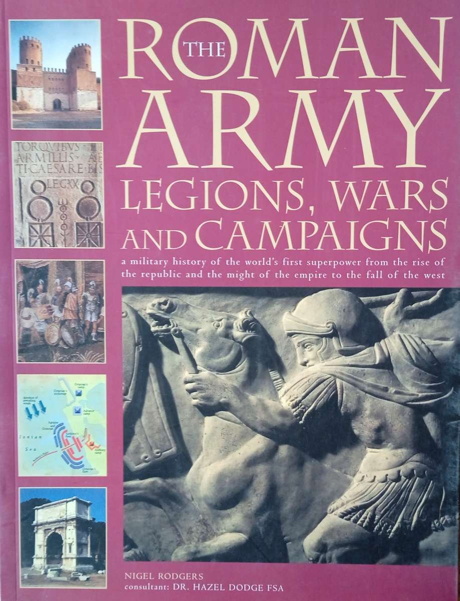 The Roman Army Legions, Wars and Campaigns: A Military of the World's First Superpowers from the ...