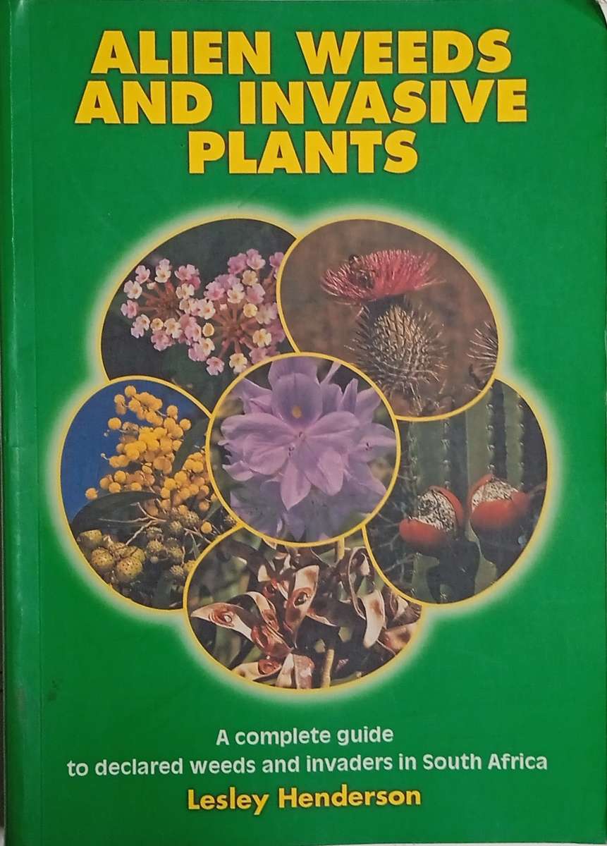 Alien Weeds and Invasive Plants: A Complete Guide to Declared Weeds and Invaders in South Africa ...