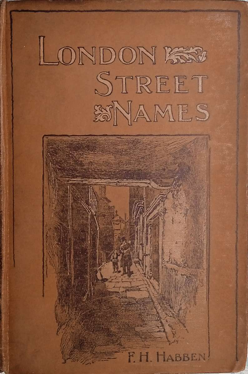 London Street Names, Their Origin, Signification, and Historic Value; with Divers Notes and Obser...