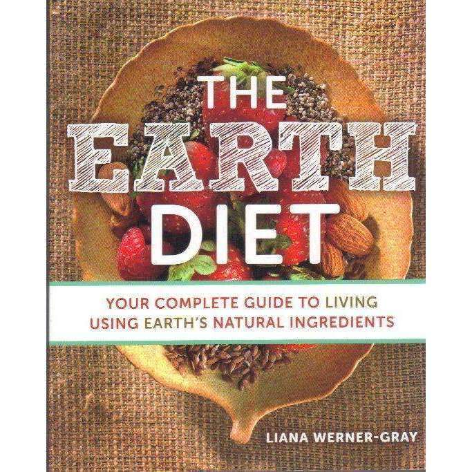 The Earth Diet: Your Complete Guide to Living Using Earth's Natural Ingredients | Liana Werner-Gray