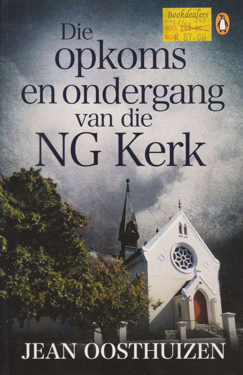 Die Opkoms en Ondergang van die NG Kerk (Afrikaans) | Jean Oosthuizen