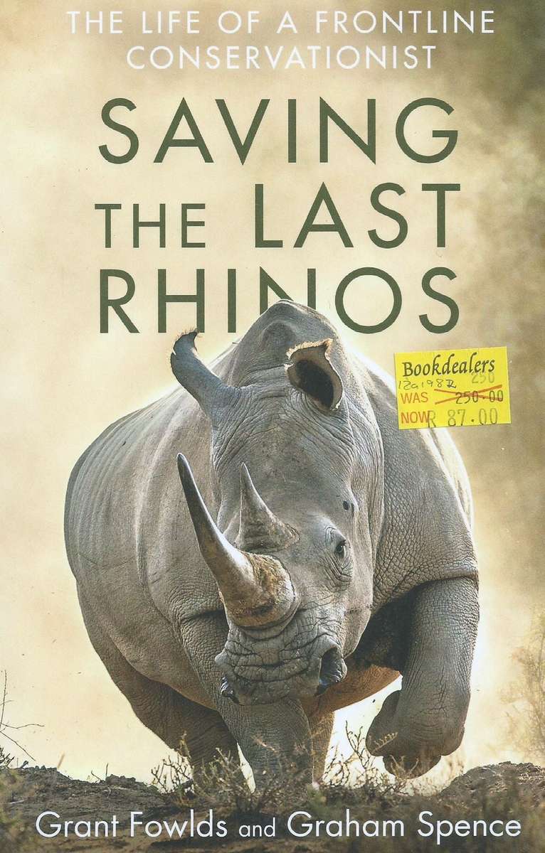 Saving the Last Rhinos: The Life of a Frontline Conservationist | Grant Fowles & Graham Spence