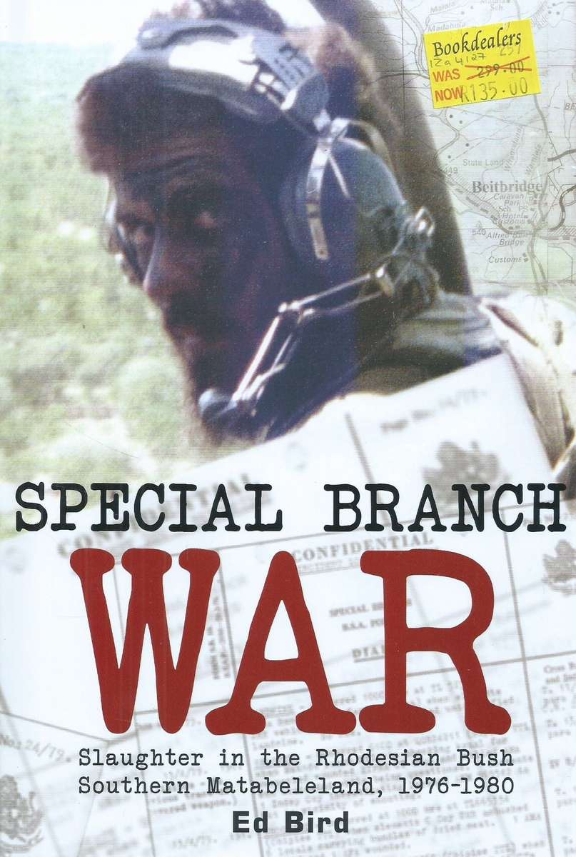 Special Branch War: Slaughter in the Rhodesian Bush, Southern Matabeleland, 1976-1980 | Ed Bird