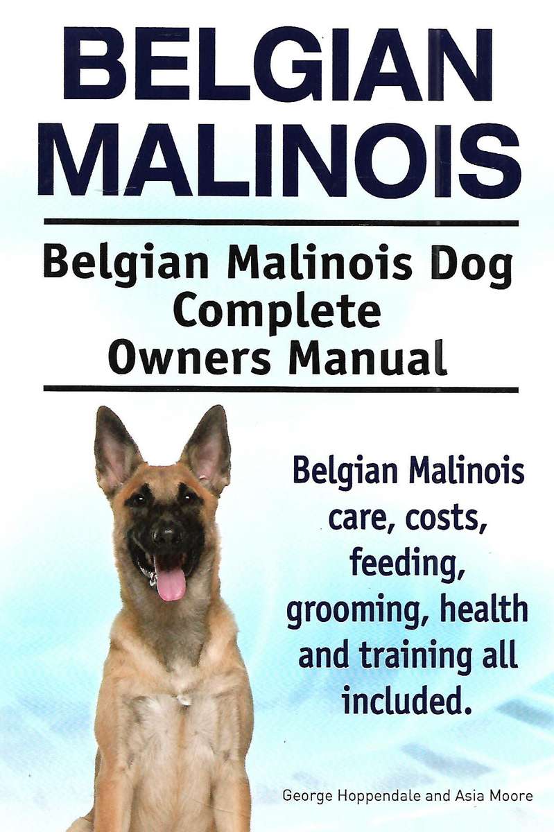 Belgian Malinois: Belgian Malinois Dog Complete Owners Manual | George Hoppendale & Asia Moore