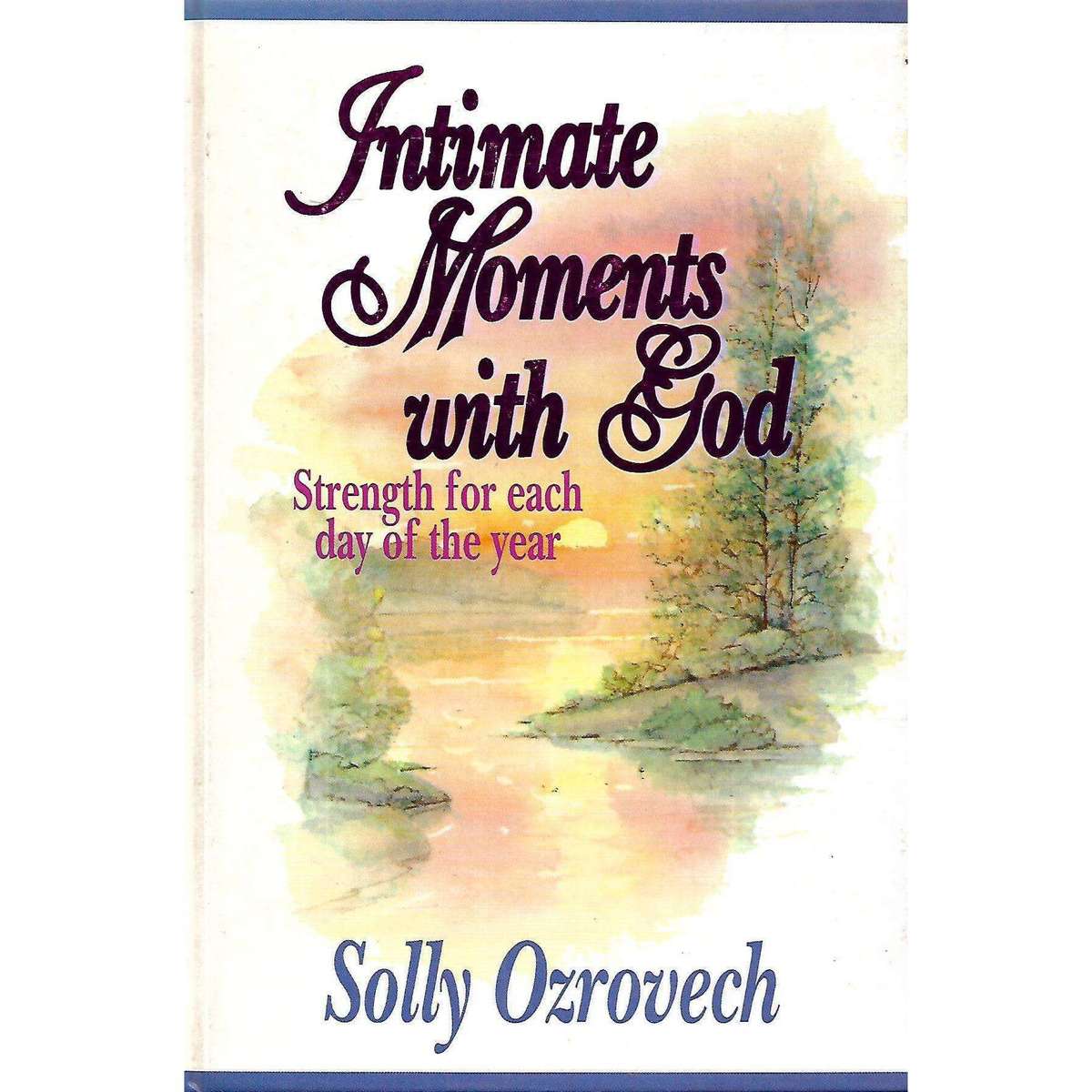 Intimate Moments with God: Strength for Each Day of the Year | Solly Ozrovech