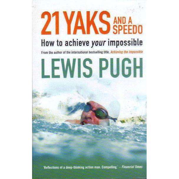 21 Yaks and a Speedo: (With Author's Inscription) How to Achieve Your Impossible | Lewis Gordon Pugh