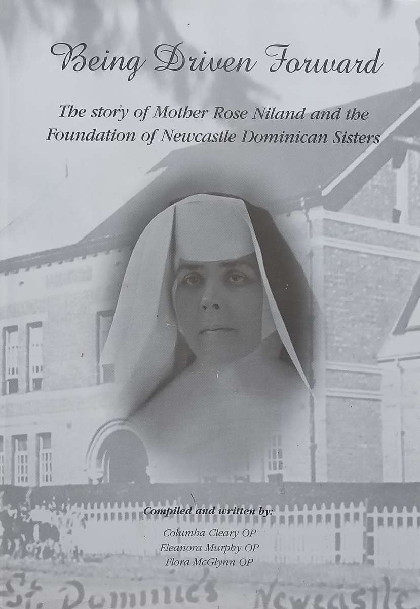 Being Driven Forward: The Story of Mother Rose Niland and the Foundation of Newcastle Dominican S...