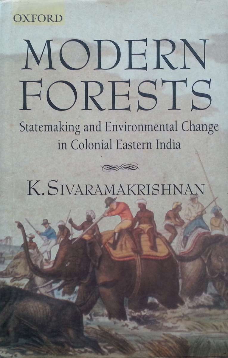 Modern Forests: Statemaking and Environmental Change in Colonial Eastern India | K. Sivaramakrishnan