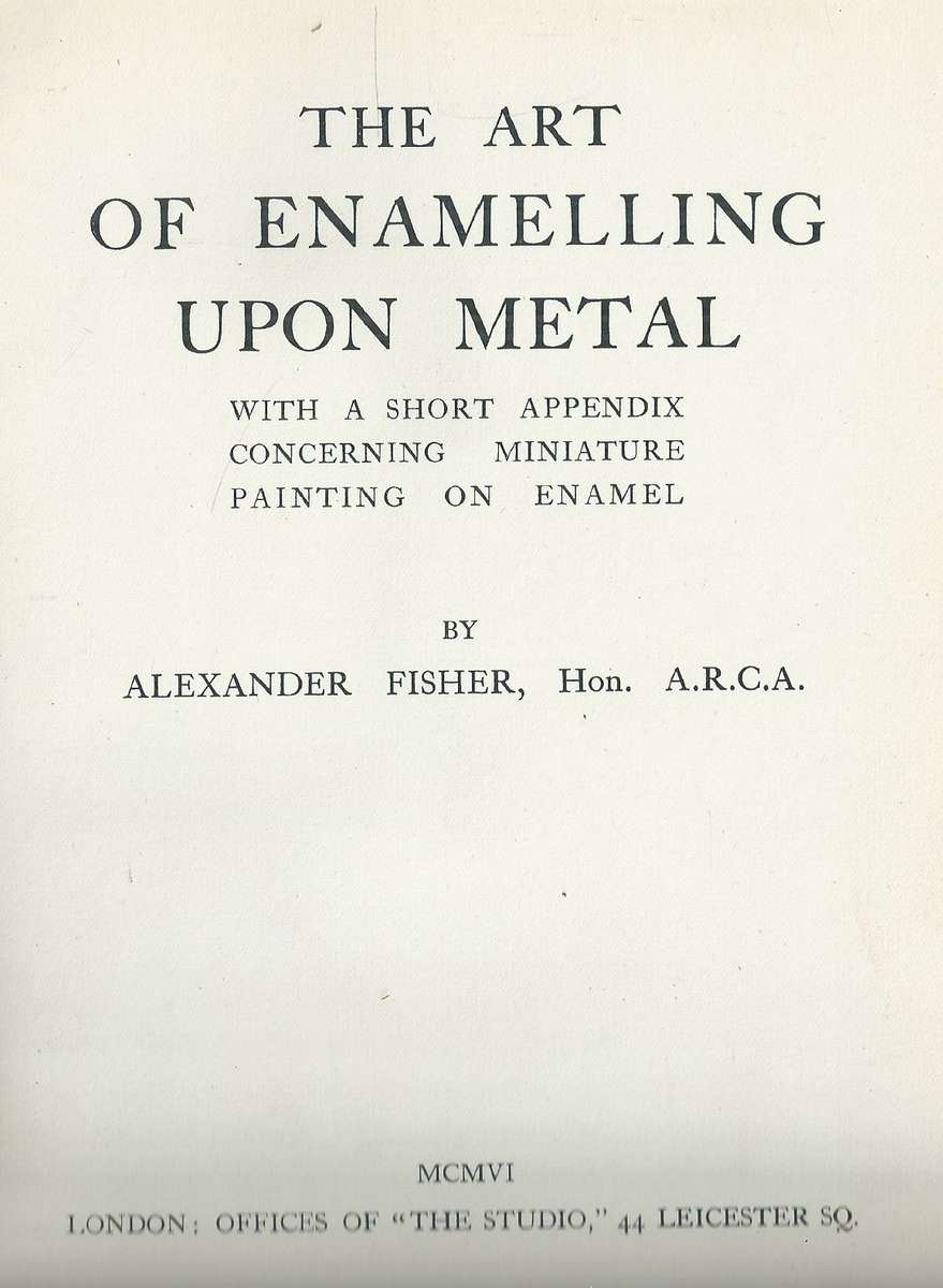 The Art of Enamelling Upon Metal (Published 1906) | Alexander Fisher