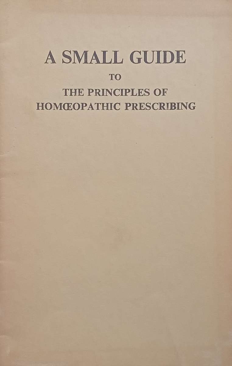 A Small Guide to the Principles of Homoeopathic Prescribing