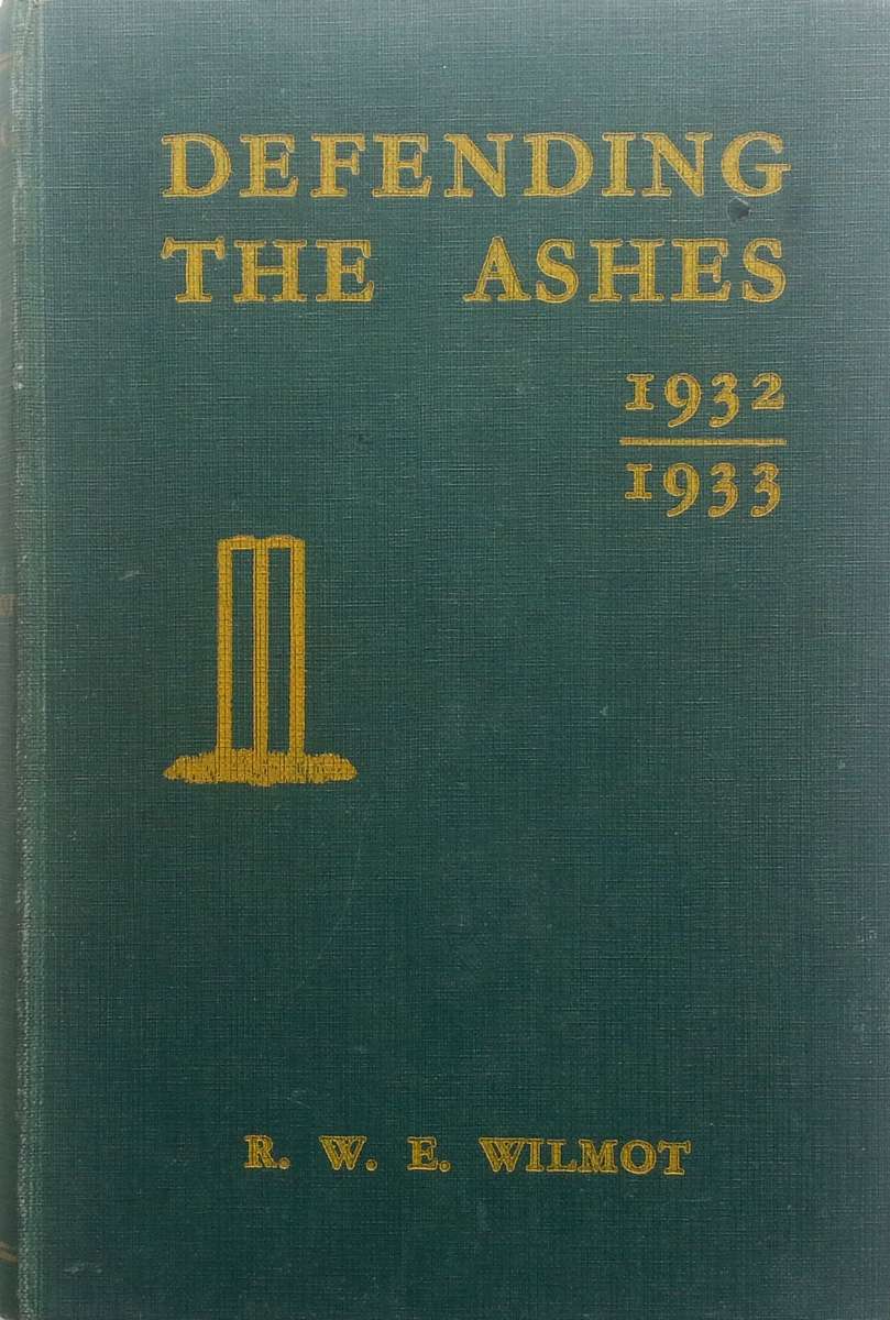 Defending the Ashes, 1932-1933 (On the controversial Bodyline Series) | R. W. E. Wilmot
