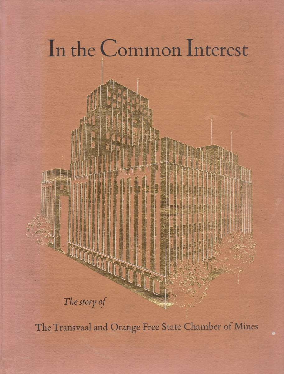 In The Common Interest: The Story of the Transvaal and Orange Free State Chamber of Mines (With S...