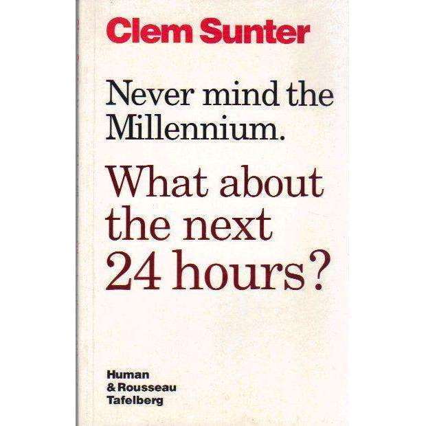 Never Mind The Millennium: (Signed by the Author) What About The Next 24 Hours | Clem Sunter