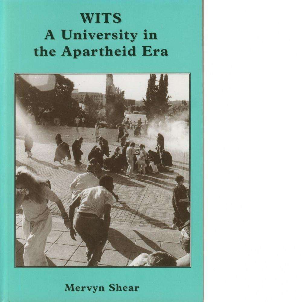 Wits:  A University in the Apartheid Era | Mervyn Shear