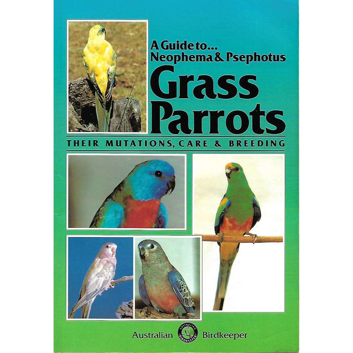 A Guide to Neophema & Psephotus Grass Parrots: Their Mutations, Care & Breeding (Signed by Author...