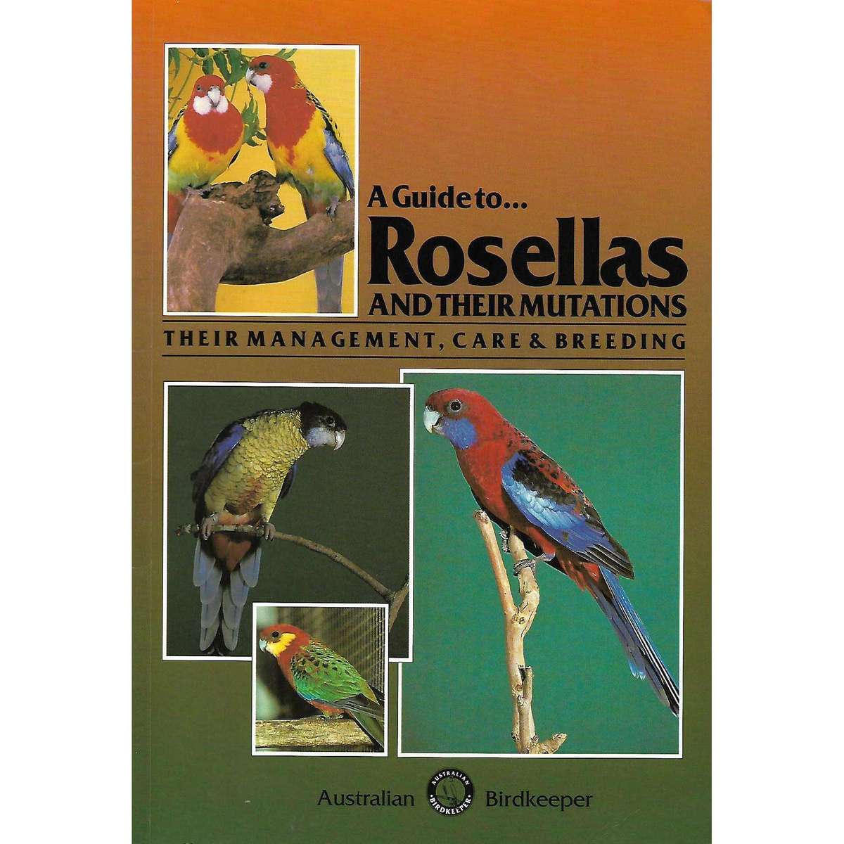 A Guide to Rosellas and Their Mutations: Their Management, Care & Breeding