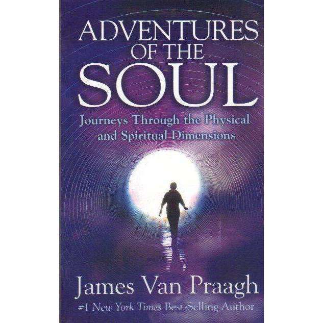 Adventures of the Soul: Journeys Through the Physical and Spritual Dimensions | James Van Praagh