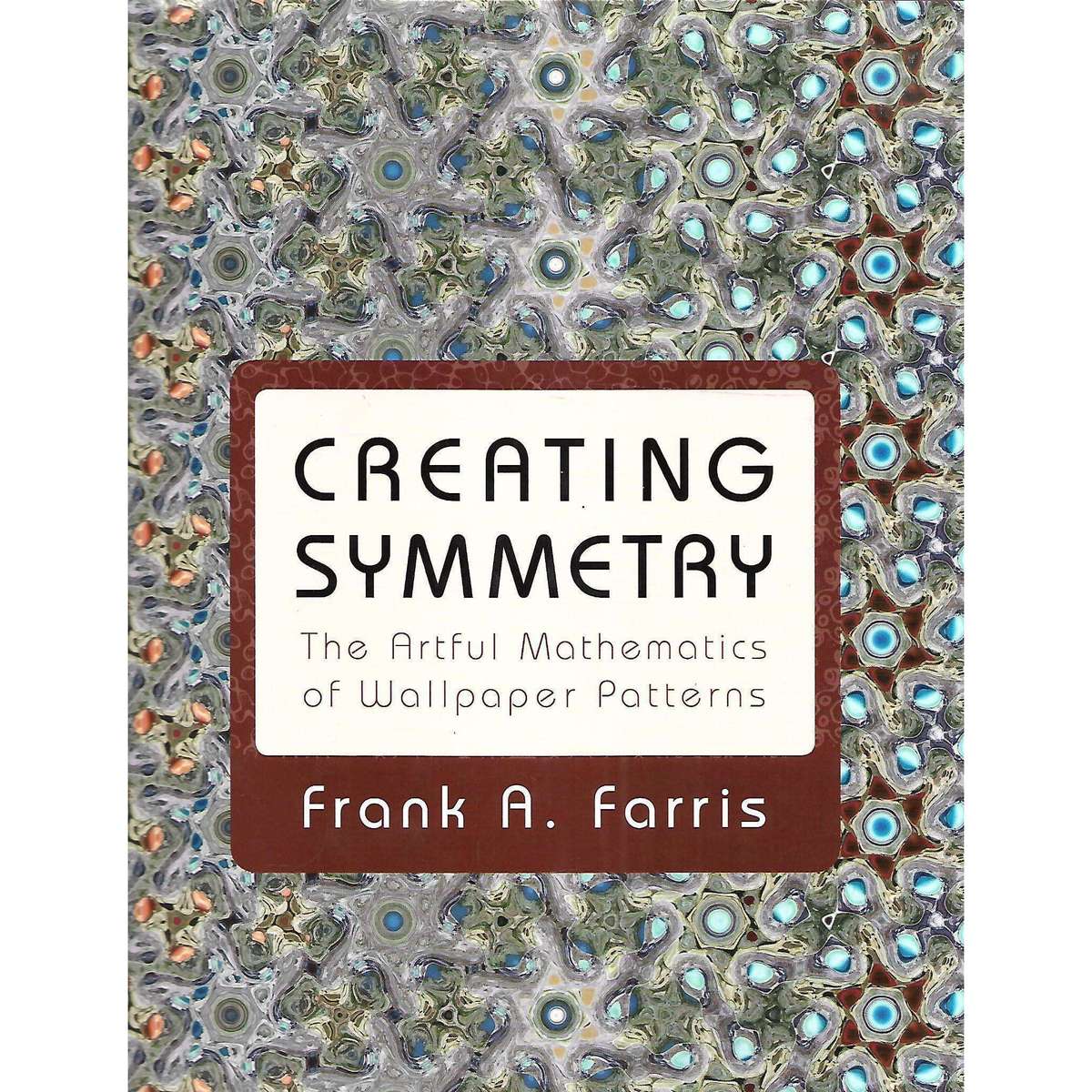 Creating Symmetry: The Artful Mathematics of Wallpaper Patterns | Frank A. Farris