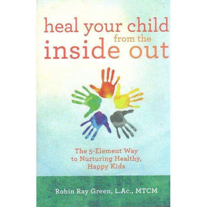 Heal Your Child from the Inside Out: The 5-Element Way to Nurturing Healthy, Happy Kids | Robin R...