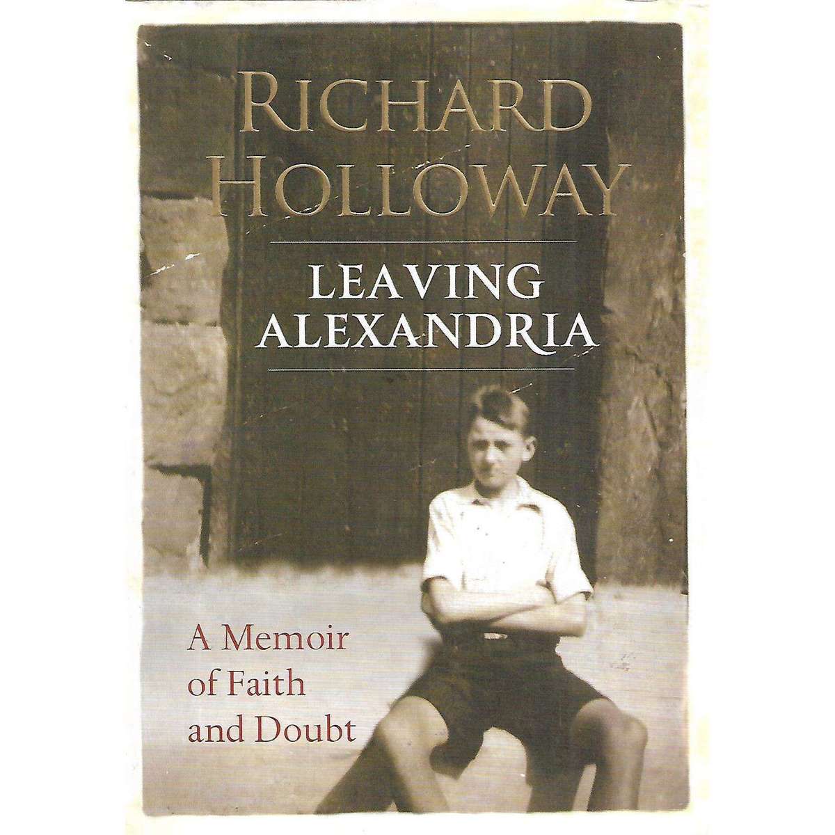 Leaving Alexandria: A Memoir of Faith and Doubt | Richard Holloway