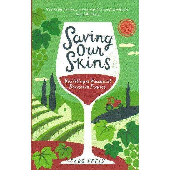 Saving Our Skins: Building a Vineyard Dream in France | Caro Feely