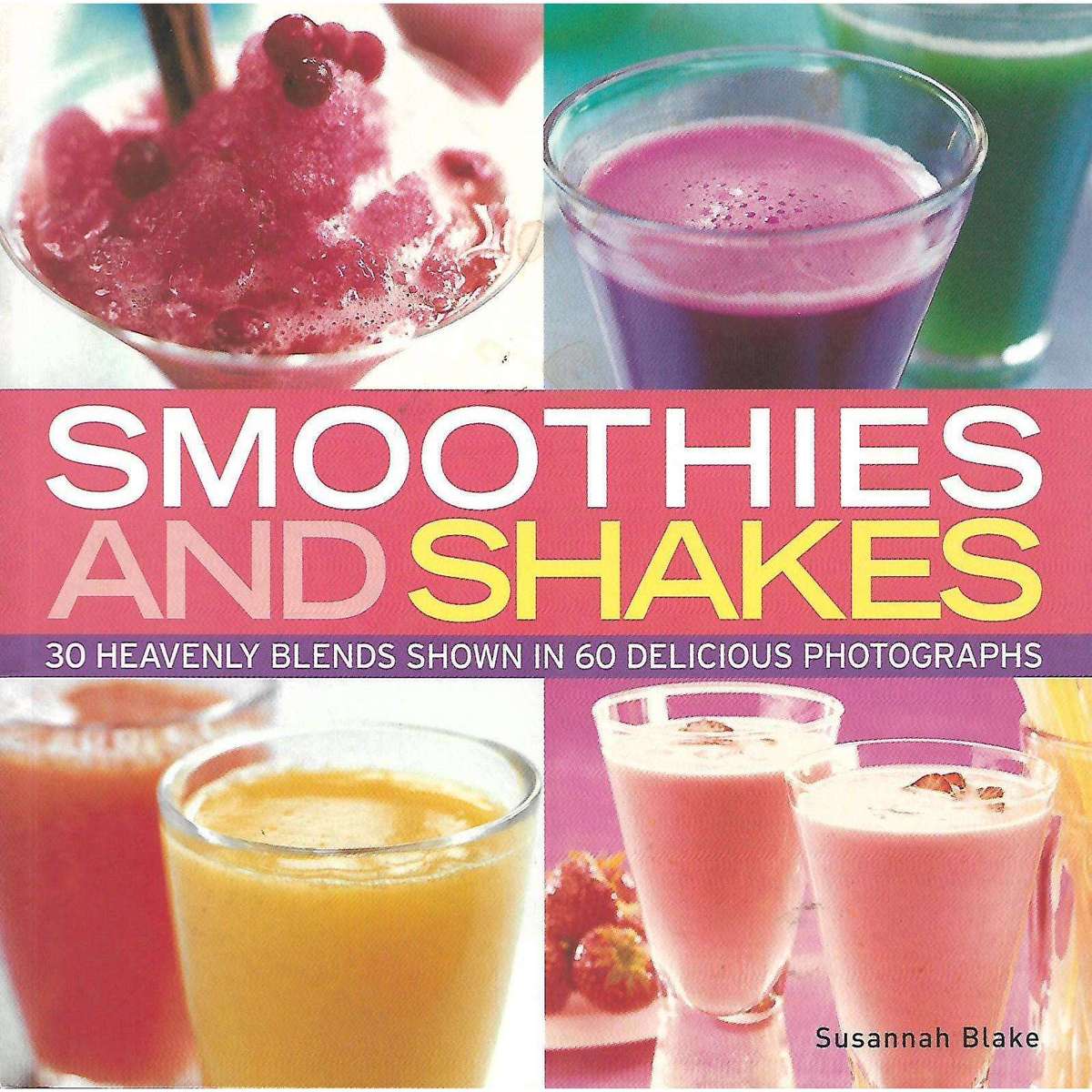 Smoothies and Shakes: 30 Heavenly Blends Shown in 60 Delicious Photographs | Susannah Blake