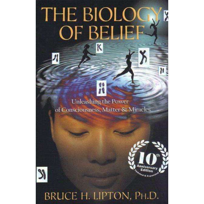 The Biology of Belief 10th Anniversary Edition: Unleashing the Power of Consciousness, Matter & M...