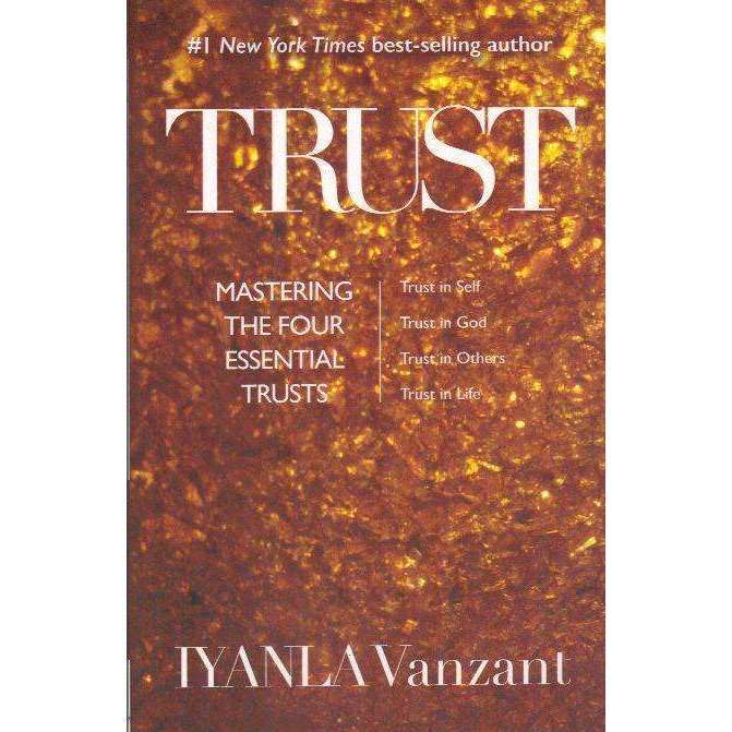 Trust: Mastering the Four Essential Trusts: Trust in Self, Trust in God, Trust in Others, Trust i...