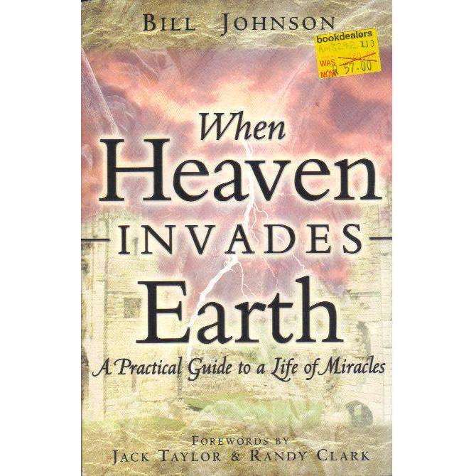 When Heaven Invades Earth: A Practical Guide to a Life of Miracles | Bill Johnson