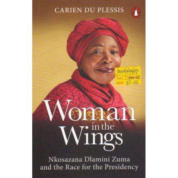 Woman in the Wings: Nkosazana Dlamini Zuma and the Race for the Presidency | Carien Du Plessis