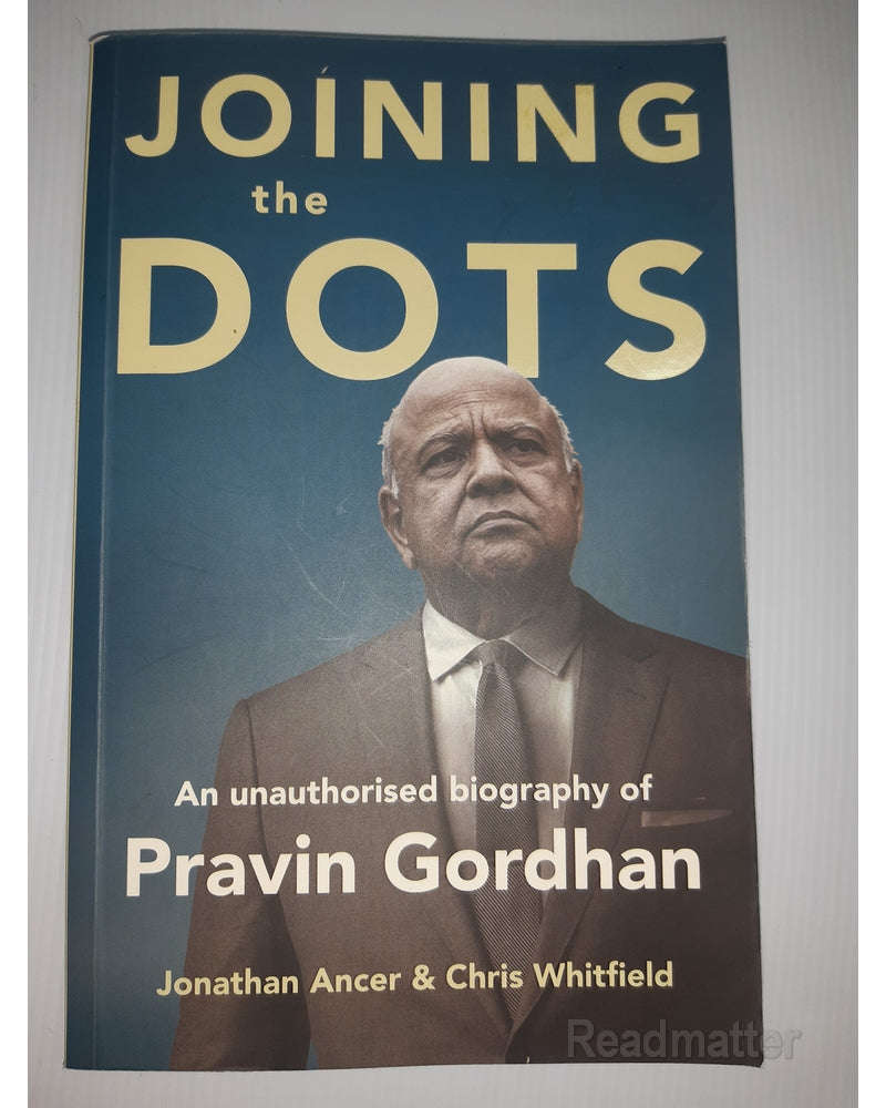 Joining The Dots - A Unauthorised Biography Of Pravin Gordhan (Jonathan Ancer)