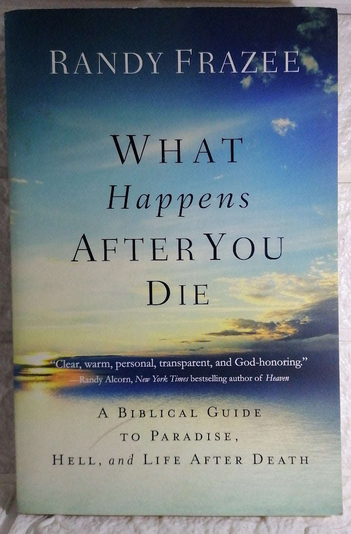 What Happens After You Die: A Biblical Guide to Paradise, Hell, and Life After Death (Randy Frazee)