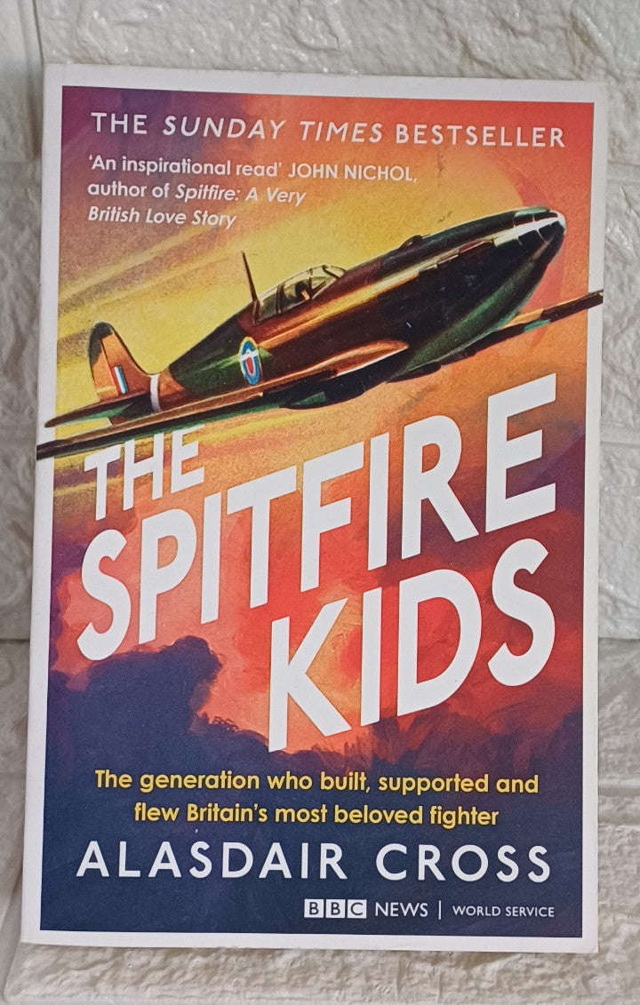 The Spitfire Kids: The generation who built, supported and flew Britains most beloved (Alasdair C...