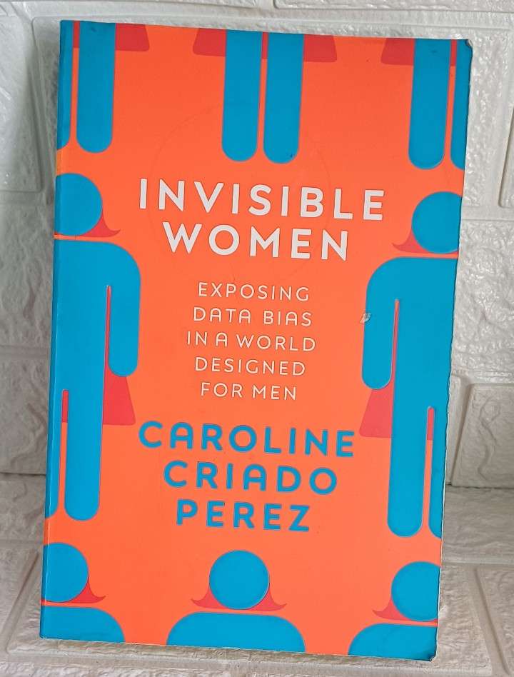 Invisible Women: Exposing Data Bias in a World Designed for Men (Caroline Criado P (Carolin...