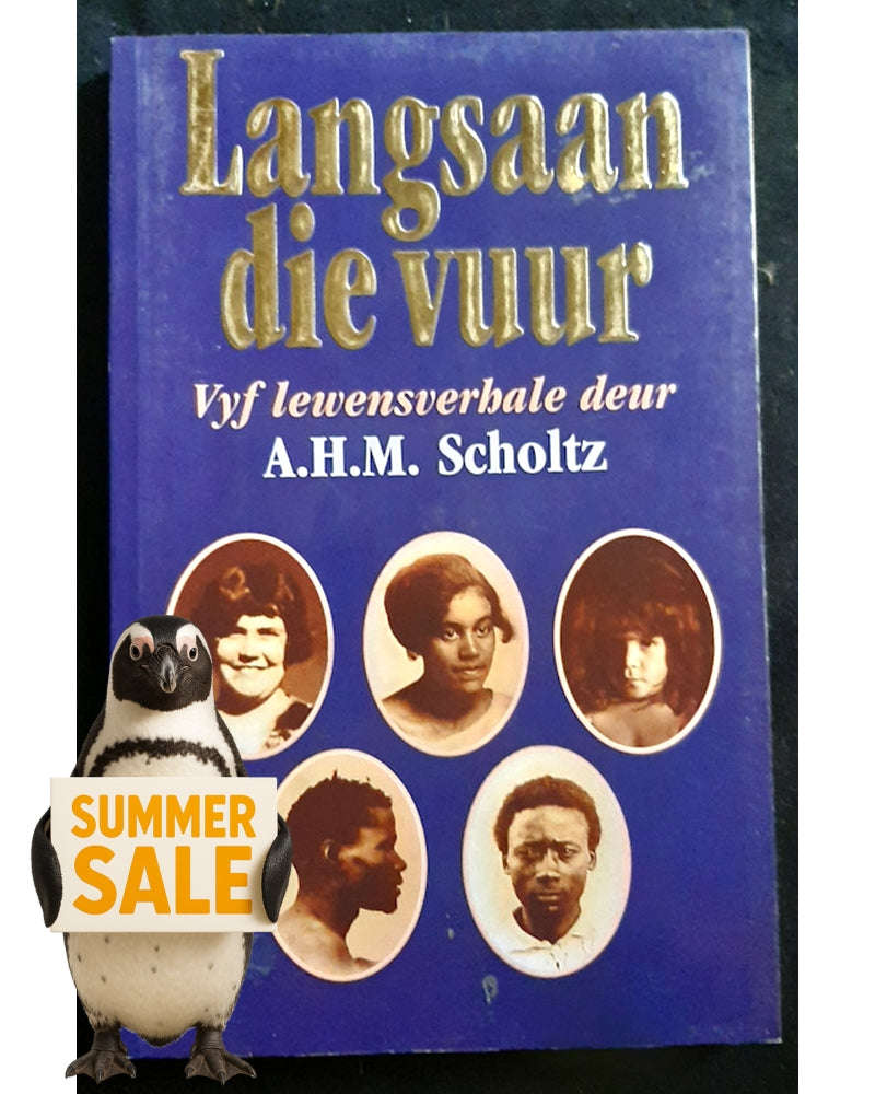 Langsaan die vuur: Vyf lewensverhale (A.H.M. Scholtz)